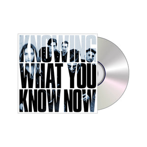 KNOWING WHAT YOU KNOW NOW CD