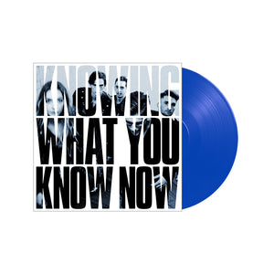 KNOWING WHAT YOU KNOW NOW VINYL